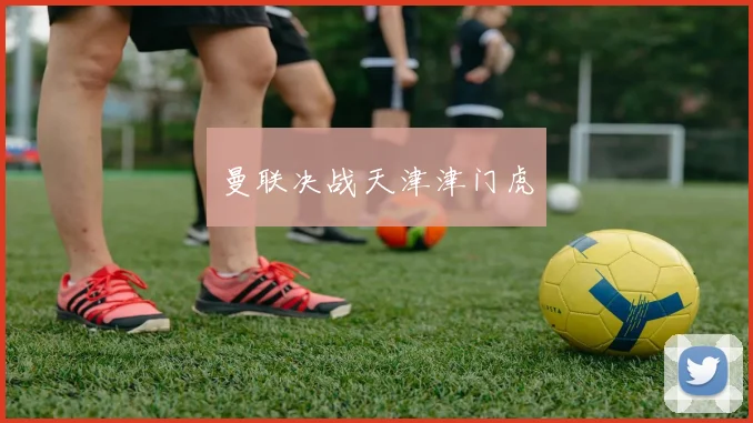 曼联决战天津津门虎