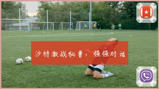 沙特激战秘鲁，强强对话