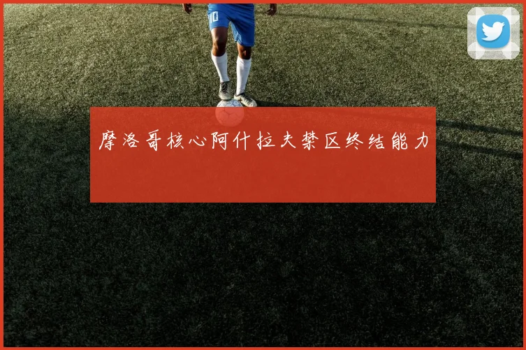 摩洛哥核心阿什拉夫禁区终结能力