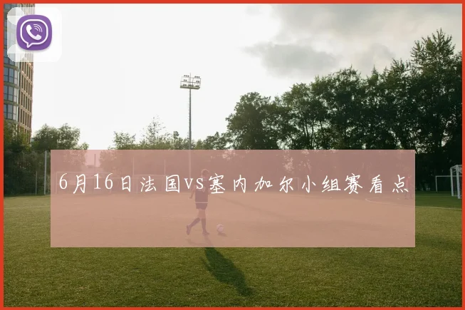 6月16日法国vs塞内加尔小组赛看点