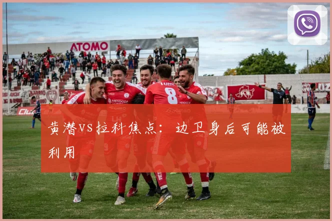 黄潜vs拉科焦点:边卫身后可能被利用