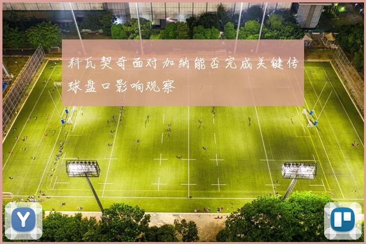 科瓦契奇面对加纳能否完成关键传球盘口影响观察