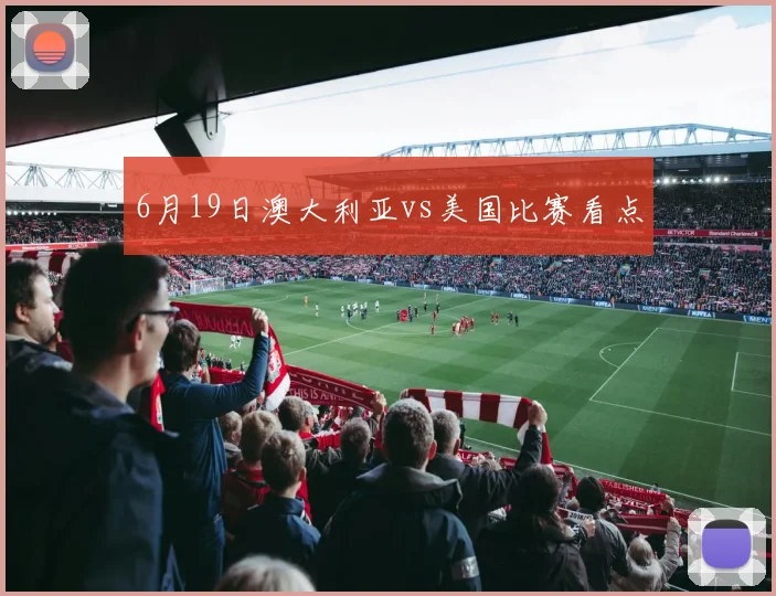 6月19日澳大利亚vs美国比赛看点